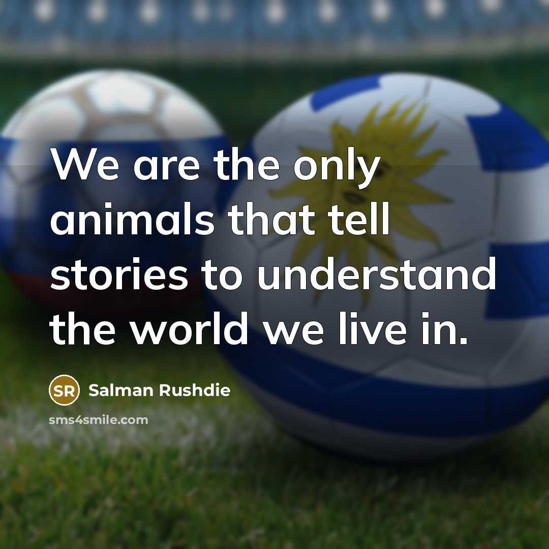 “We are the only animals that tell stories to understand…” quote by Salman Rushdie
