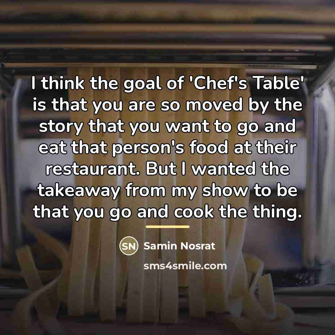 “I think the goal of 'Chef's Table' is that you…” quote by Samin Nosrat