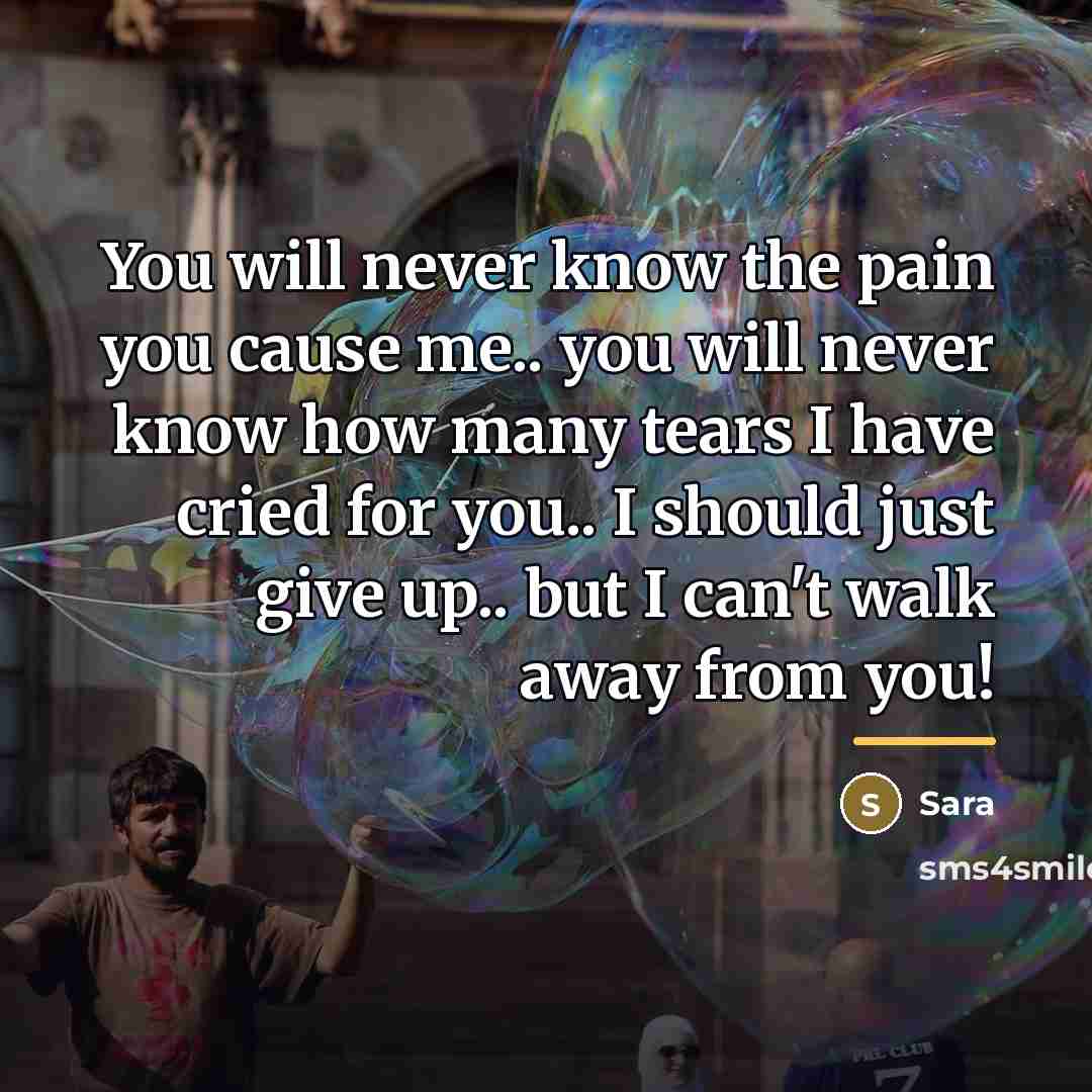 “You will never know the pain you cause me.. you…” quote by Sara