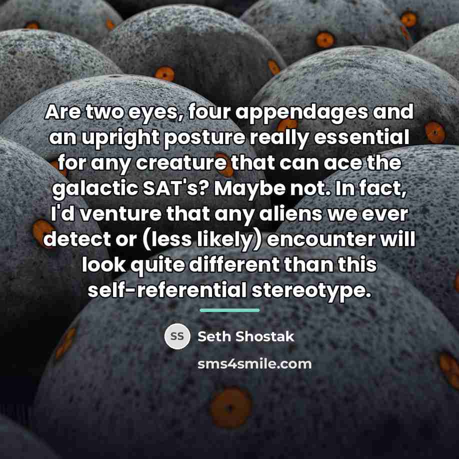 “Are two eyes, four appendages and an upright posture really…” quote by Seth Shostak
