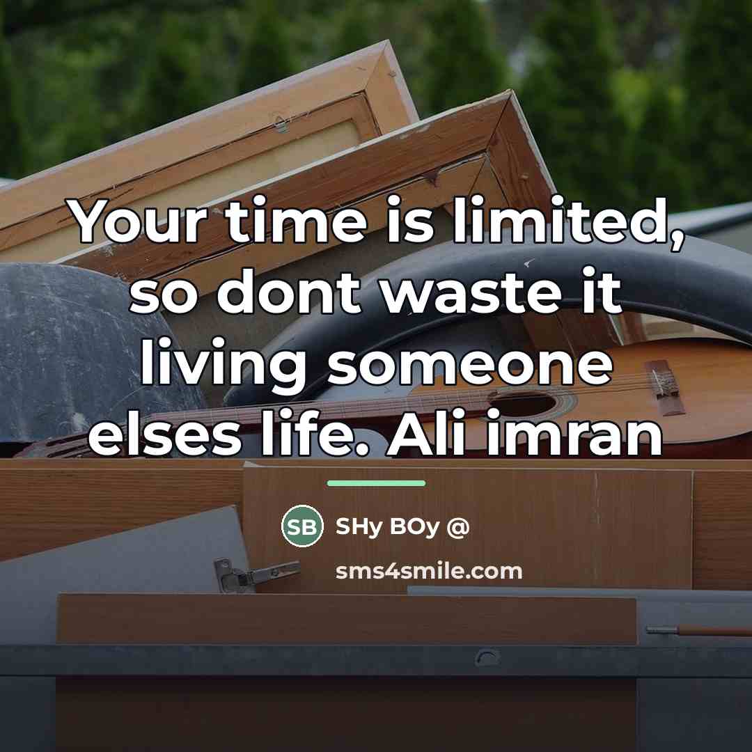 “Your time is limited, so dont waste it living someone…” quote by SHY BOY @