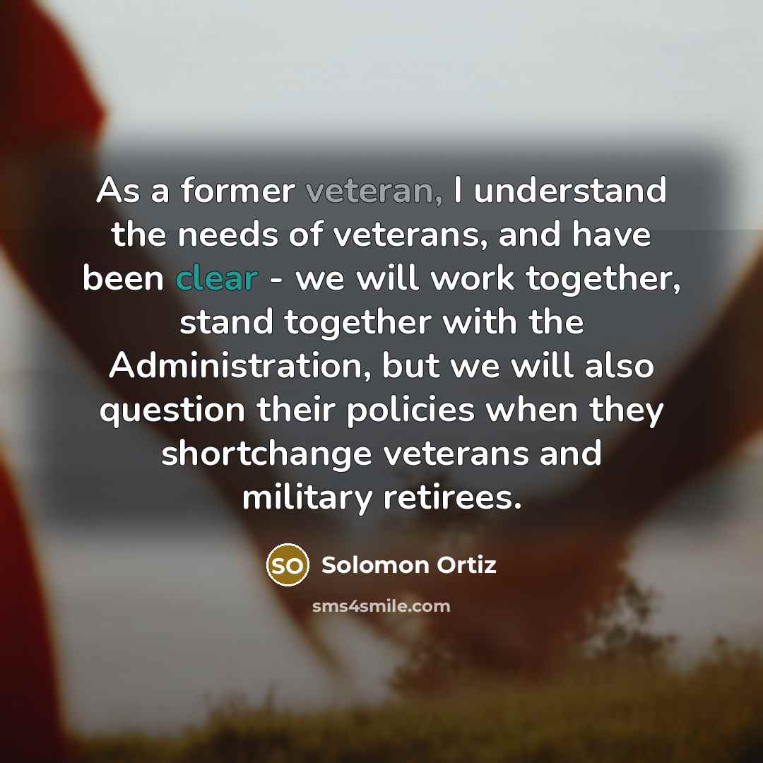 “As a former veteran, I understand the needs of veterans,…” quote by Solomon Ortiz