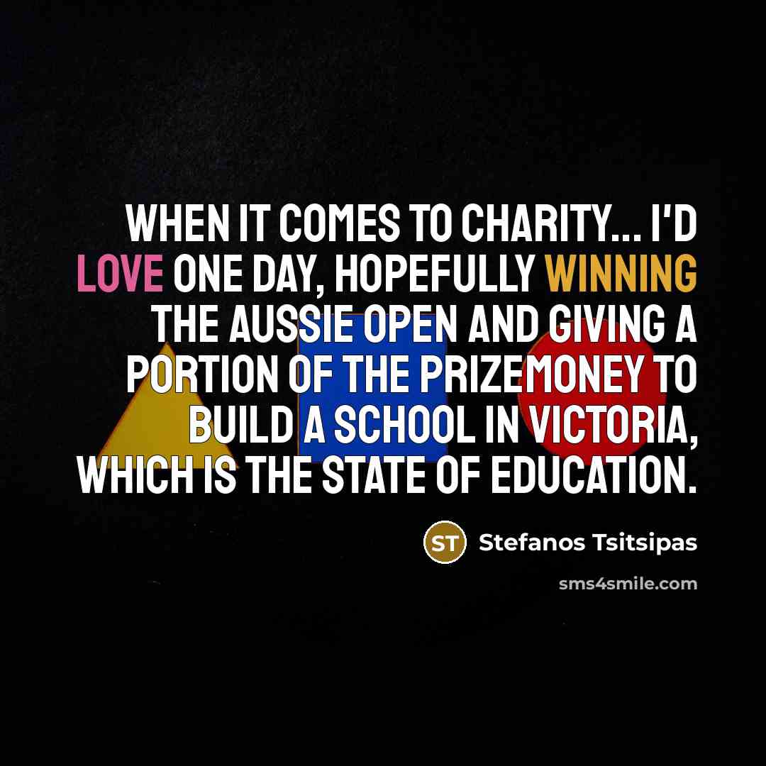 “When it comes to charity... I'd love one day, hopefully…” quote by Stefanos Tsitsipas