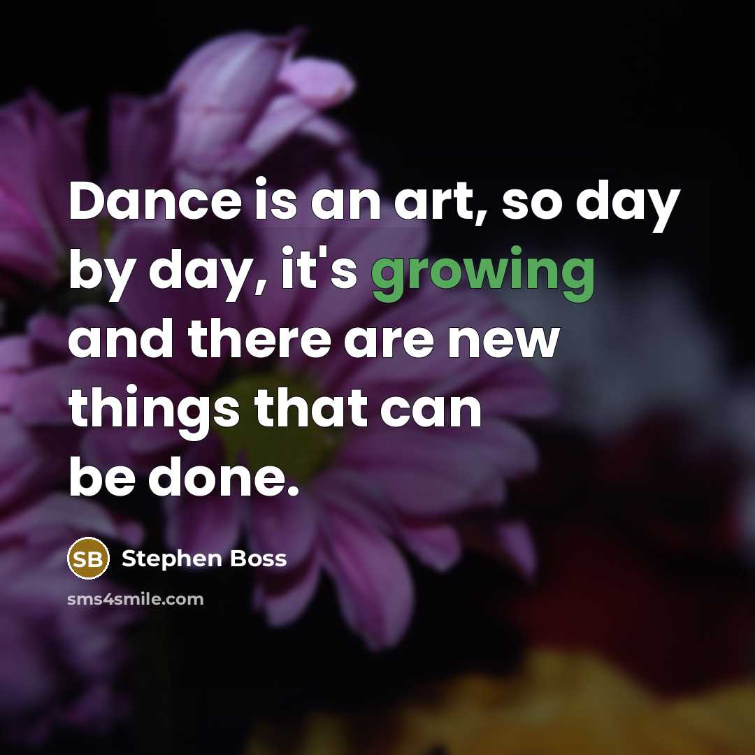 “Dance is an art, so day by day, it's growing…” quote by Stephen Boss