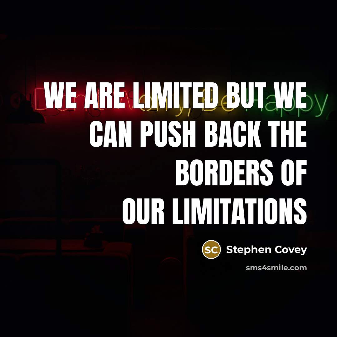 “We are limited but we can push back the borders…” quote by Stephen Covey
