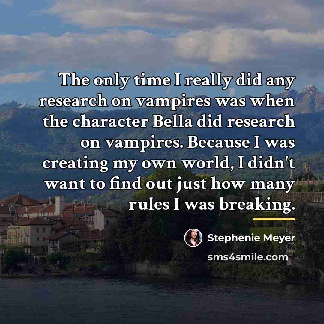 “The only time I really did any research on vampires…” quote by Stephenie Meyer