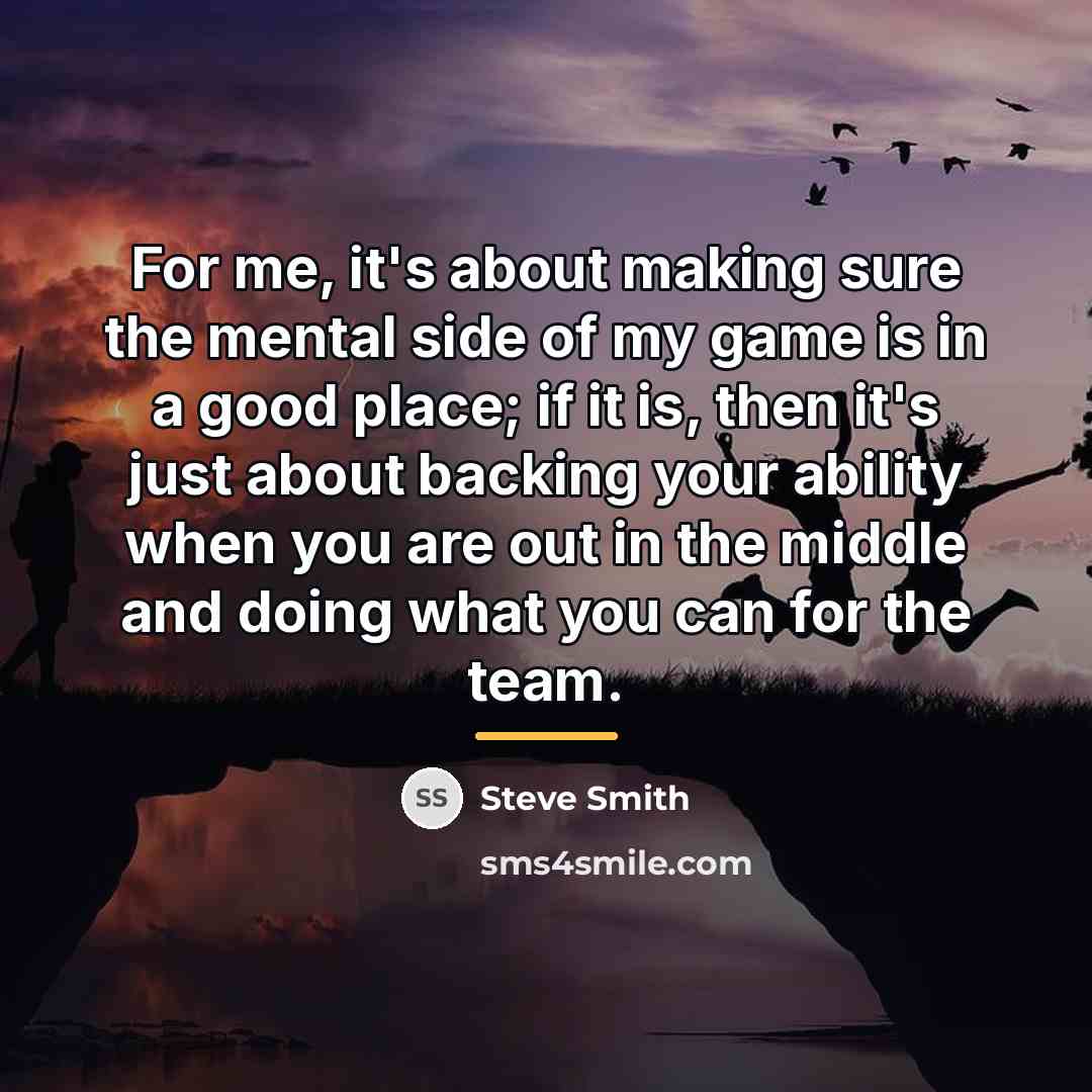 “For me, it's about making sure the mental side of…” quote by Steve Smith