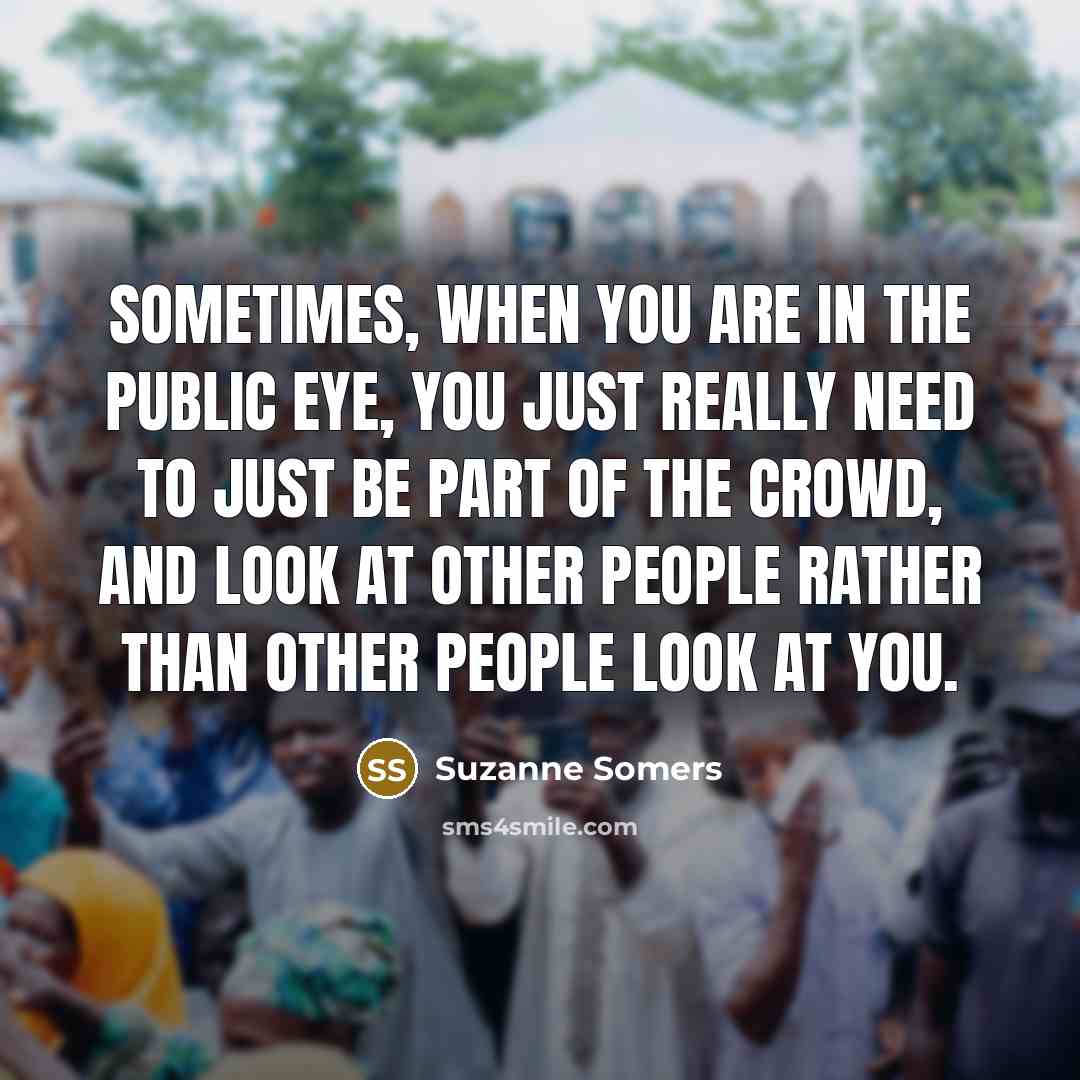 “Sometimes, when you are in the public eye, you just…” quote by Suzanne Somers