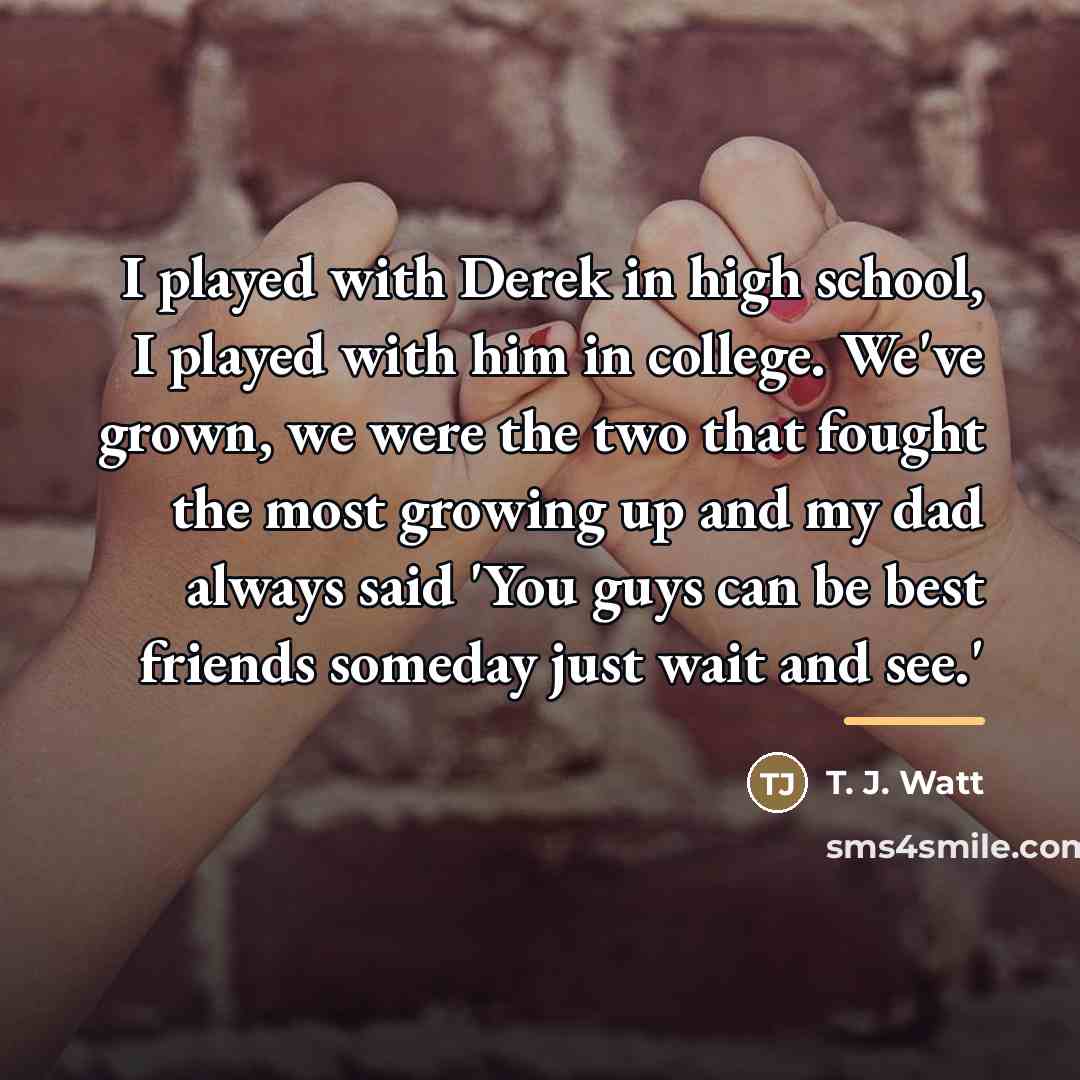 “I played with Derek in high school, I played with…” quote by T. J. Watt