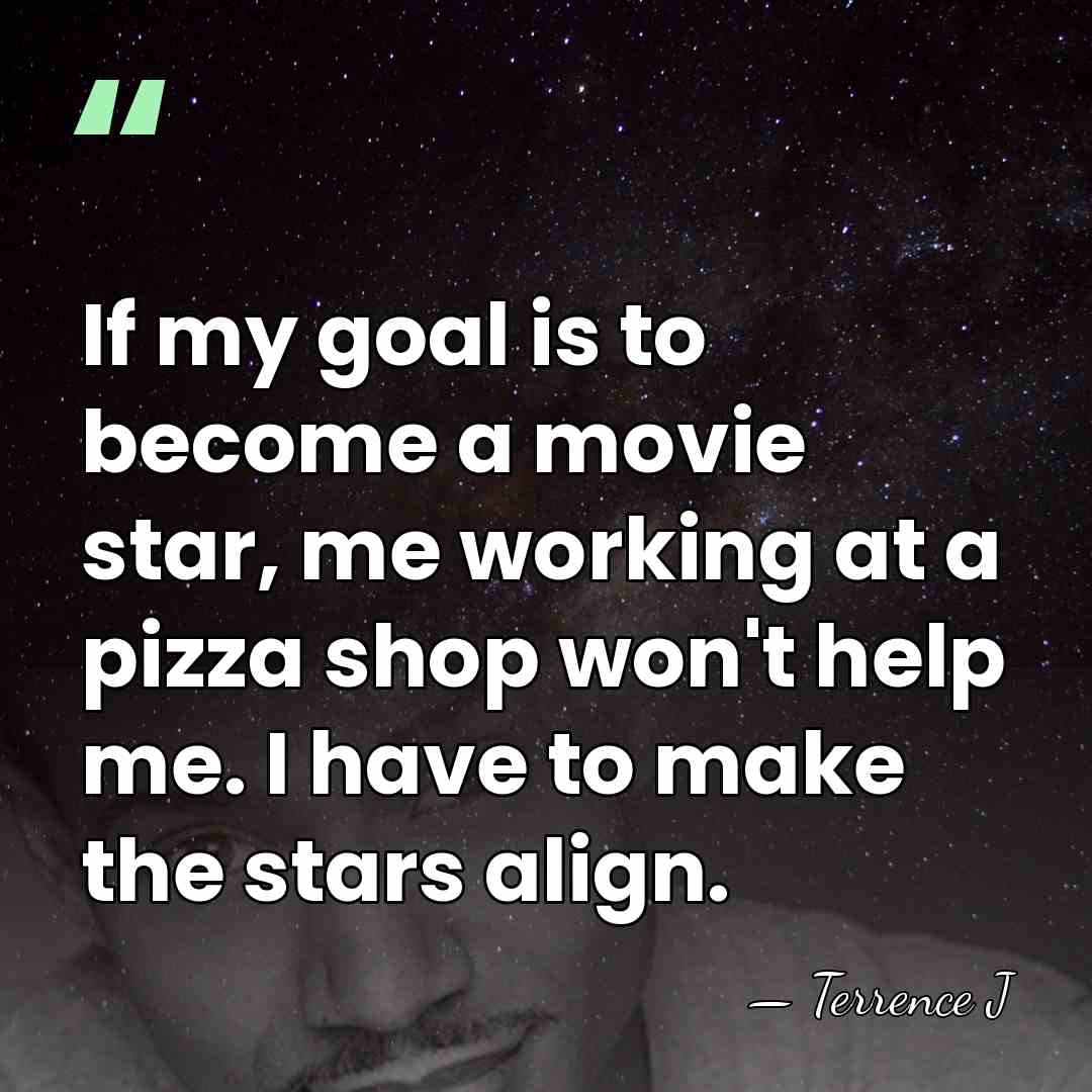 If my goal is to become a movie star, me working at&hellip; - Terrence J