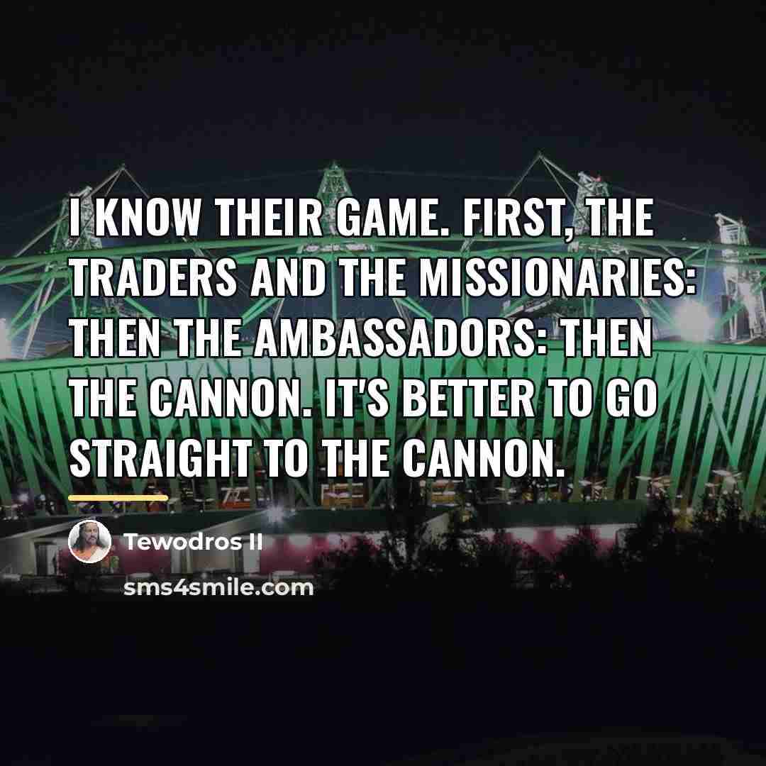 “I know their game. First, the traders and the missionaries:…” quote by Tewodros II