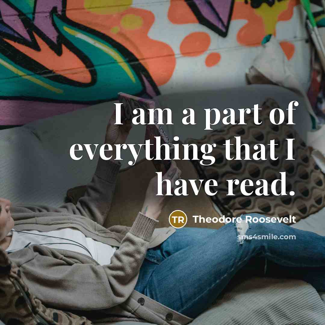 “I am a part of everything that I have read.…” quote by Theodore Roosevelt