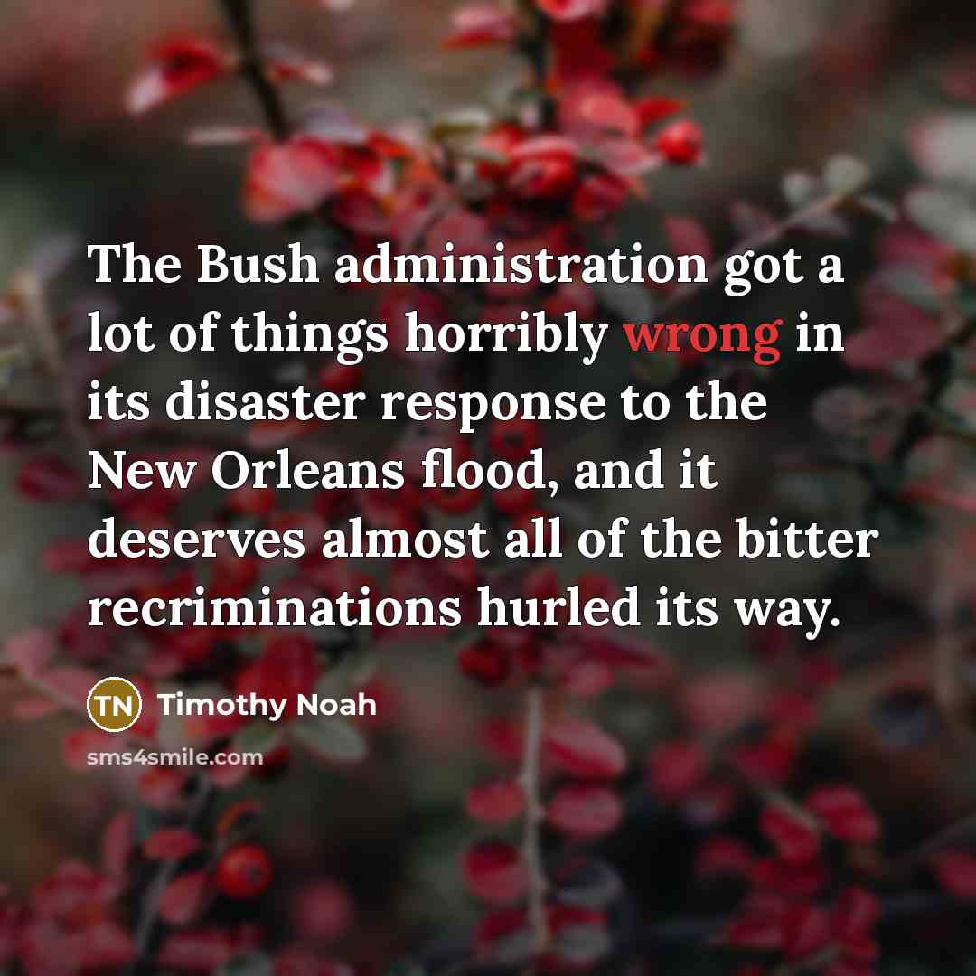“The Bush administration got a lot of things horribly wrong…” quote by Timothy Noah