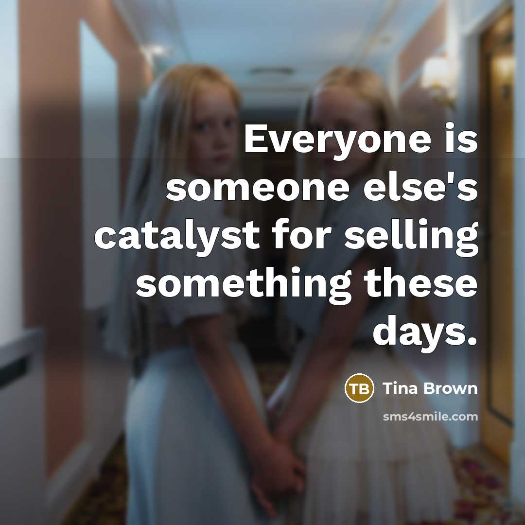 “Everyone is someone else's catalyst for selling something these days.…” quote by Tina Brown