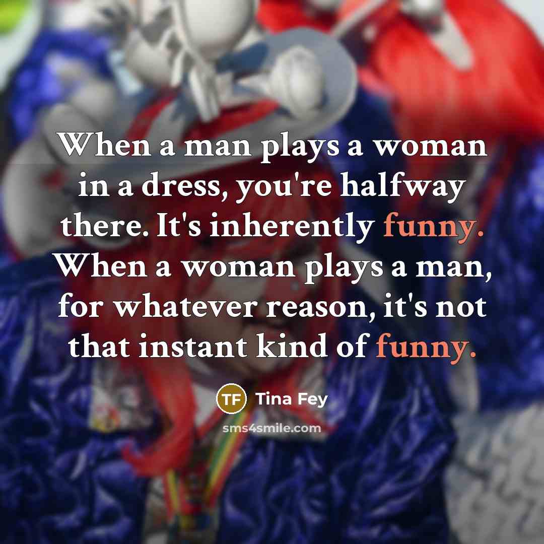 “When a man plays a woman in a dress, you're…” quote by Tina Fey