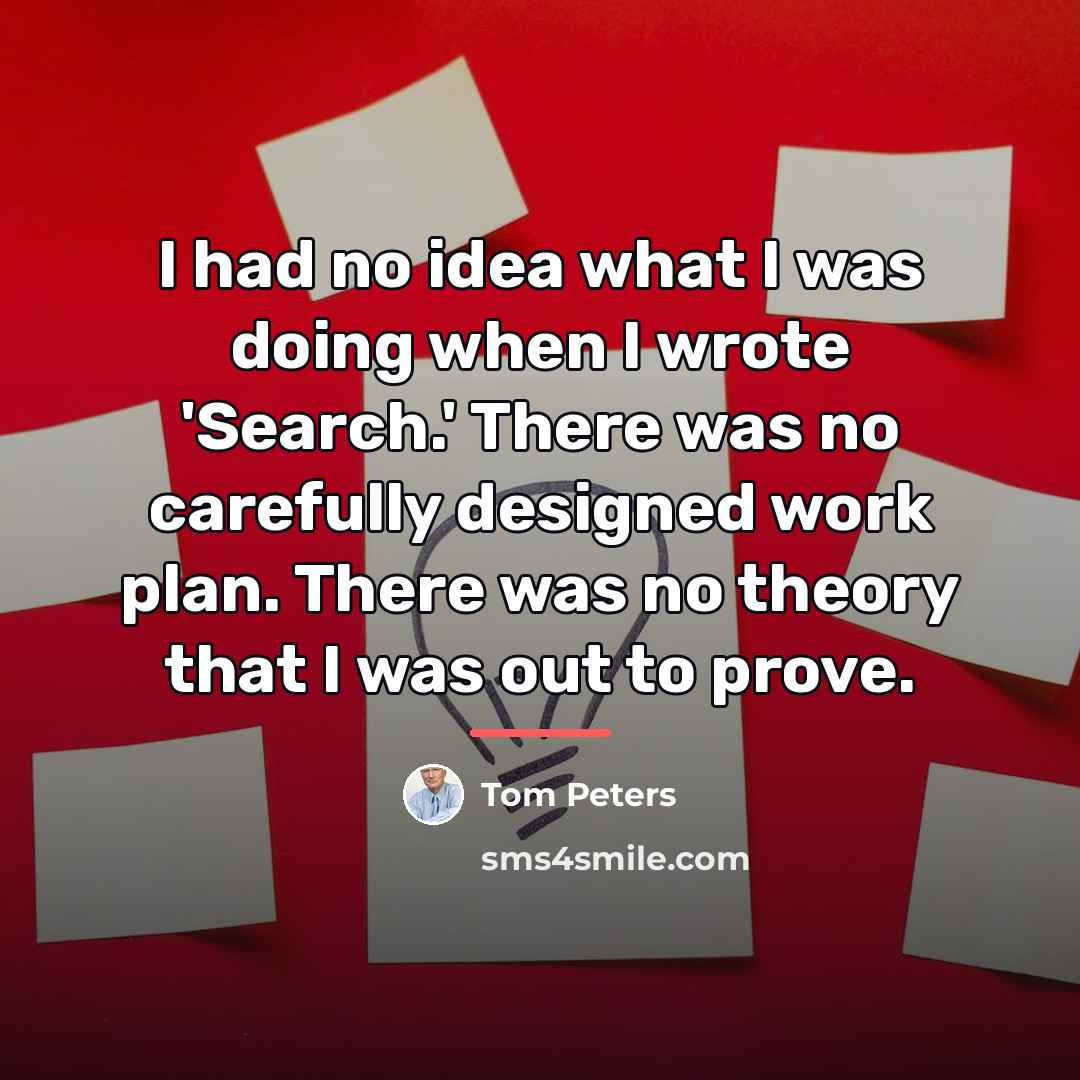 “I had no idea what I was doing when I…” quote by Tom Peters
