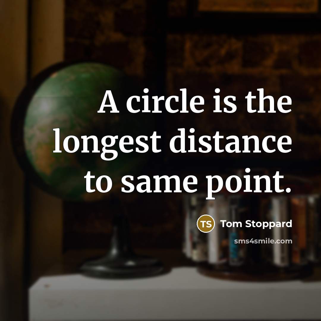 “A circle is the longest distance to same point.…” quote by Tom Stoppard