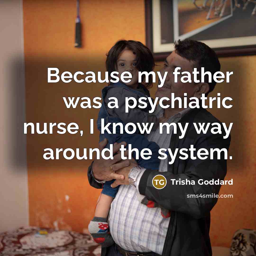 “Because my father was a psychiatric nurse, I know my…” quote by Trisha Goddard