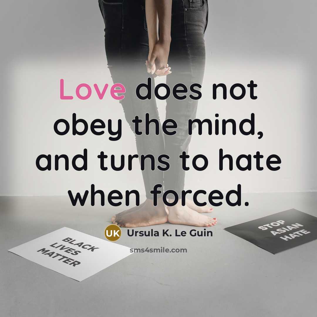 “Love does not obey the mind, and turns to hate…” quote by Ursula K. Le Guin