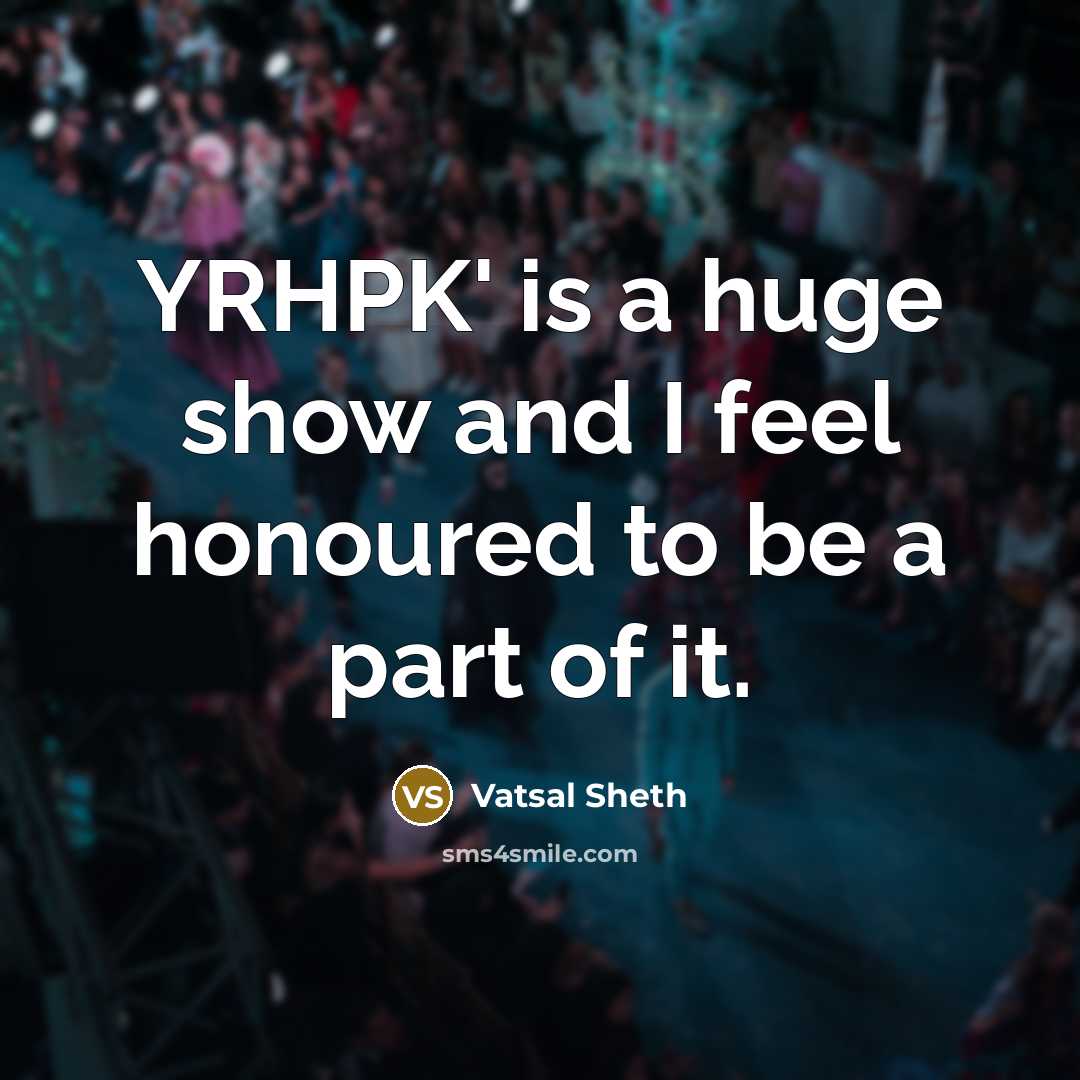 “YRHPK' is a huge show and I feel honoured to…” quote by Vatsal Sheth