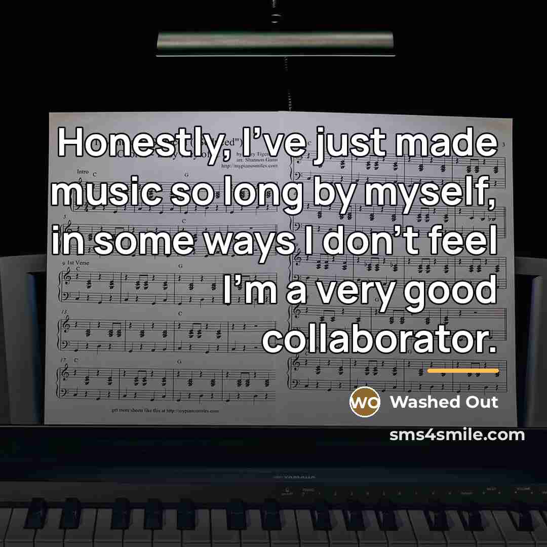 “Honestly, I've just made music so long by myself, in…” quote by Washed Out