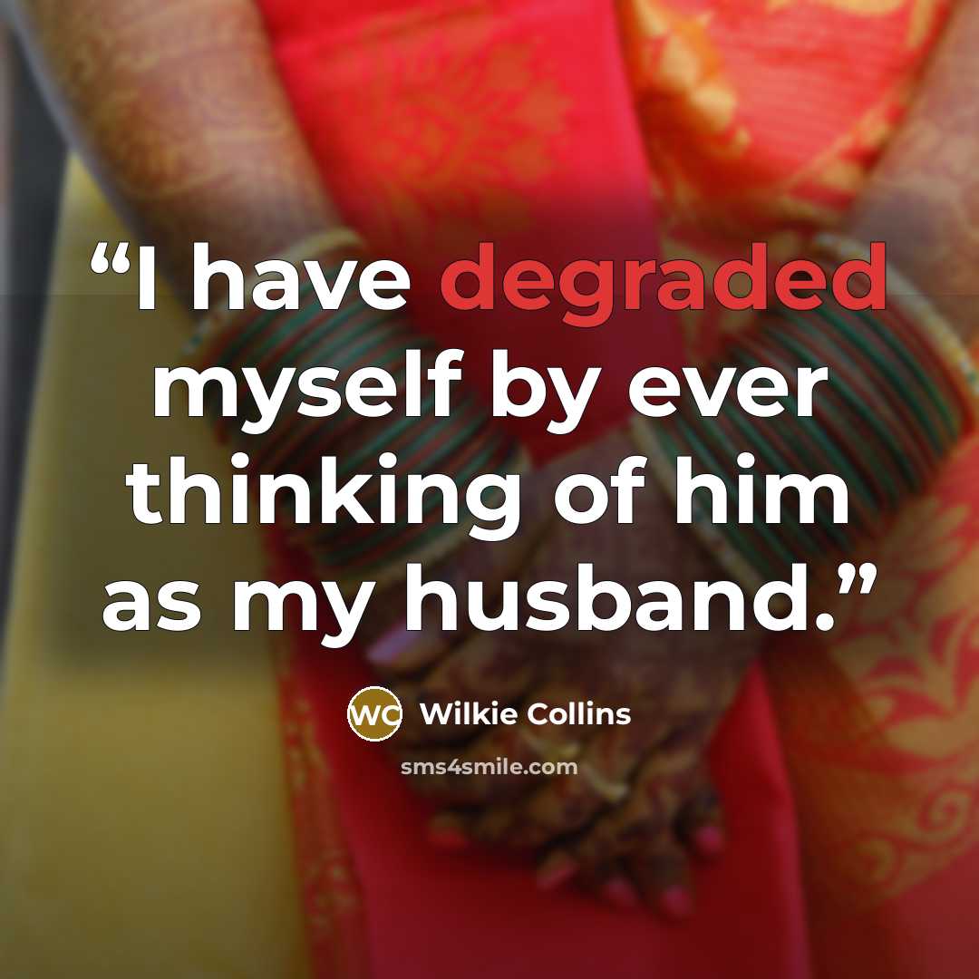 “I have degraded myself by ever thinking of him as my husband.” quote by Wilkie Collins