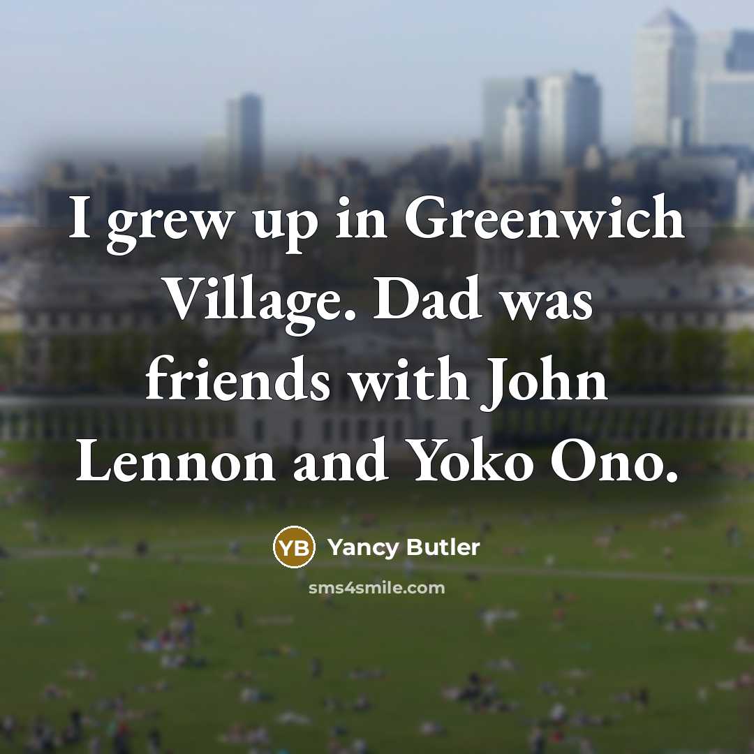 “I grew up in Greenwich Village. Dad was friends with…” quote by Yancy Butler