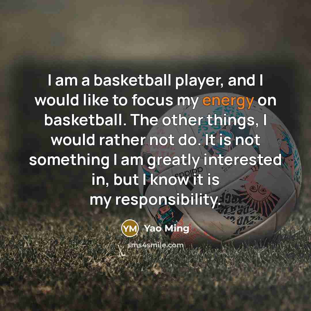 “I am a basketball player, and I would like to…” quote by Yao Ming