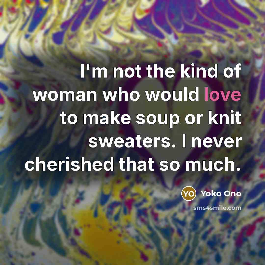 “I'm not the kind of woman who would love to…” quote by Yoko Ono