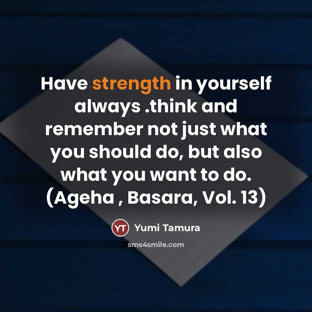 “Have strength in yourself always .think and remember not just…” quote by Yumi Tamura