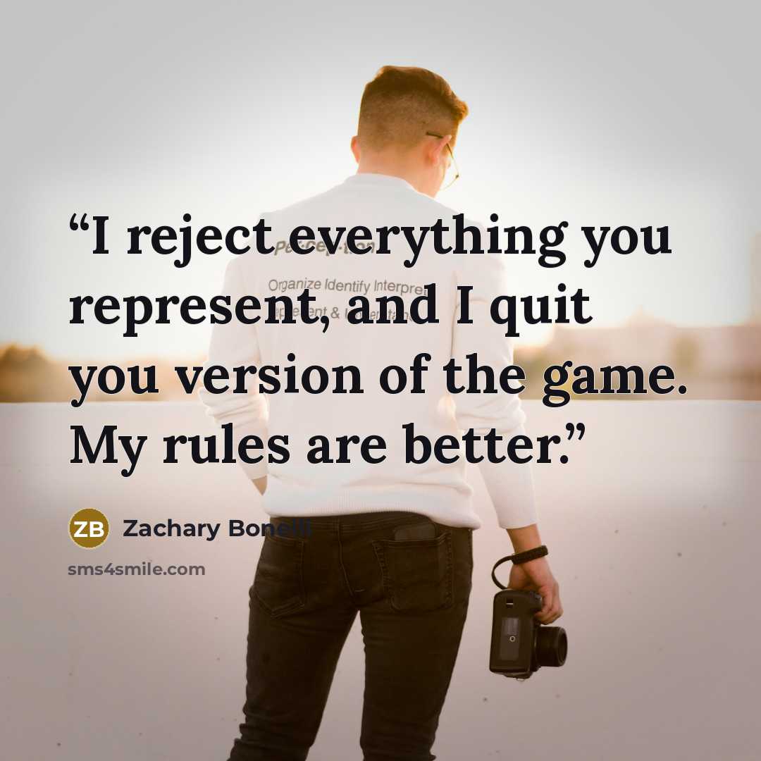 “I reject everything you represent, and I quit you version of the game. My rules are better.” quote by Zachary Bonelli