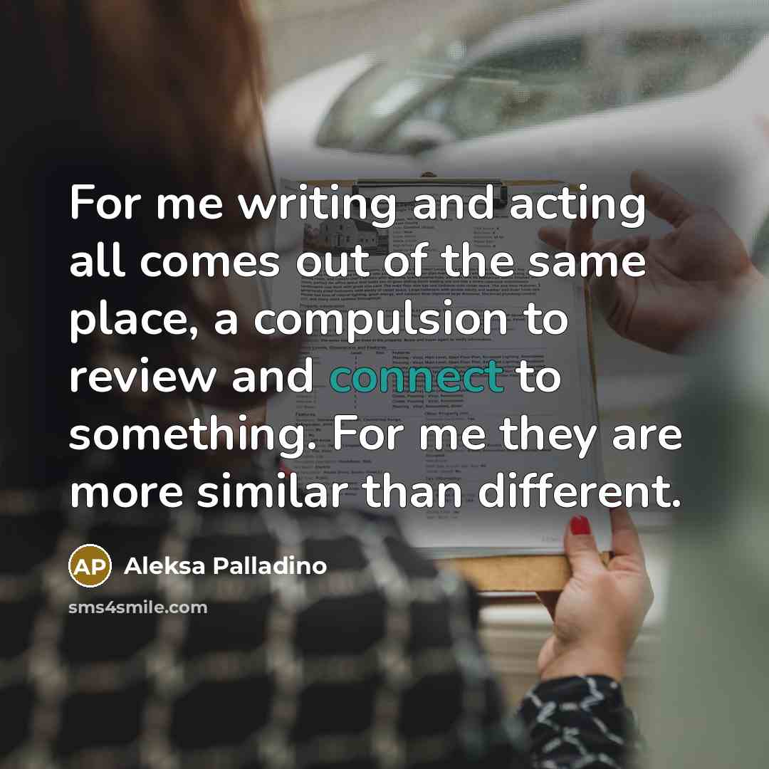 “For me writing and acting all comes out of the…” quote by Aleksa Palladino