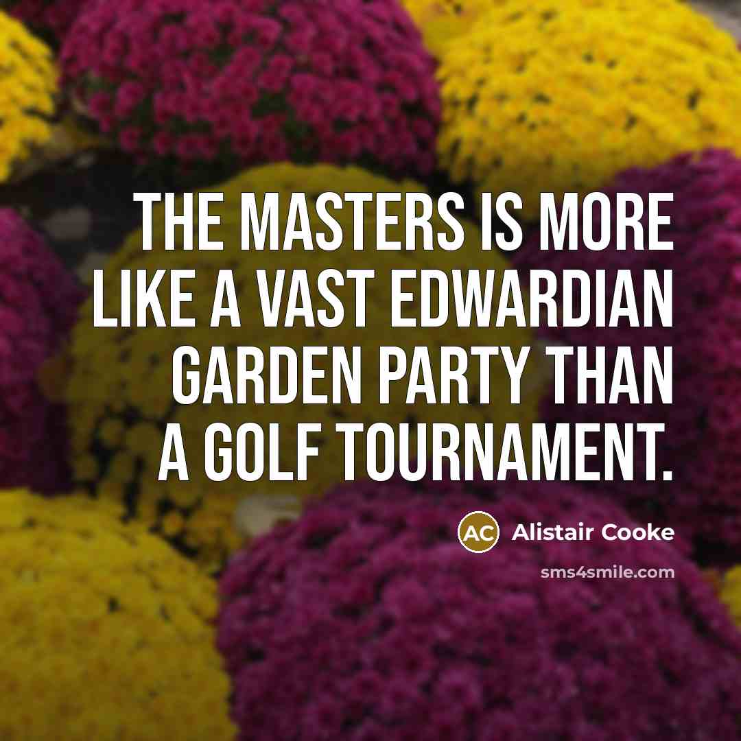 “The Masters is more like a vast Edwardian garden party…” quote by Alistair Cooke