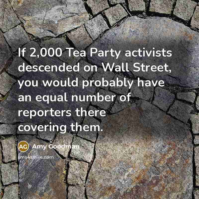 “If 2,000 Tea Party activists descended on Wall Street, you…” quote by Amy Goodman