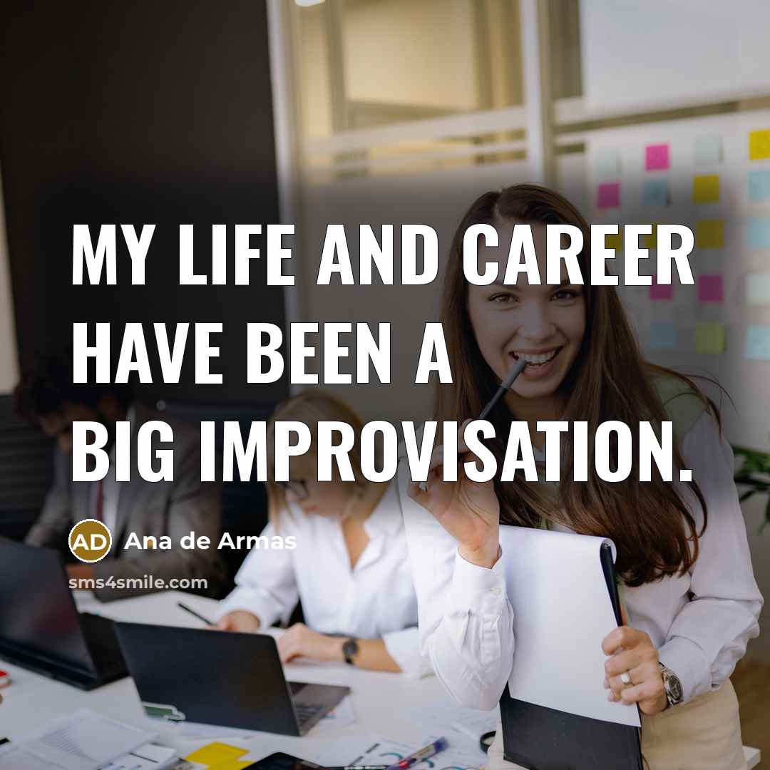 “My life and career have been a big improvisation.…” quote by Ana de Armas