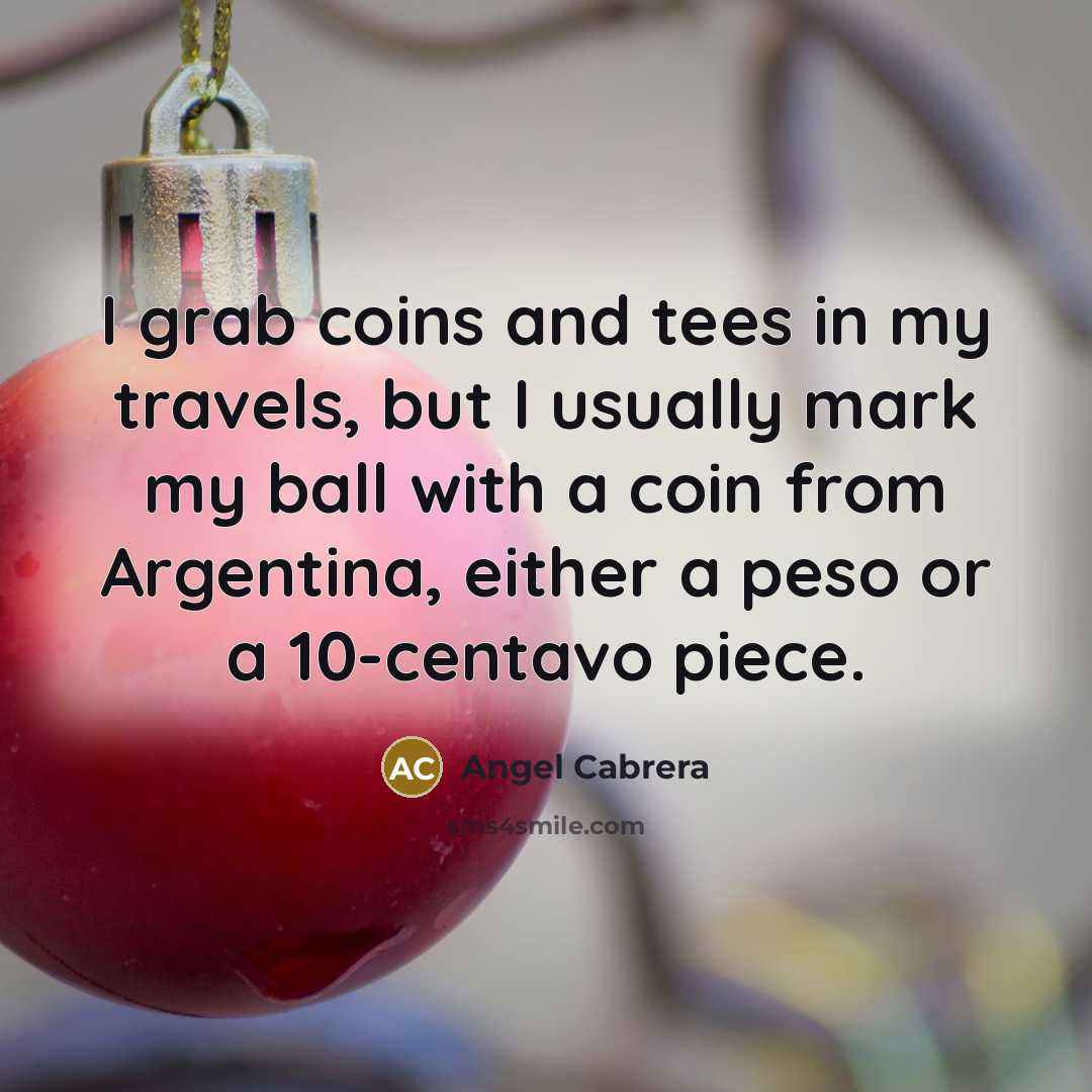 “I grab coins and tees in my travels, but I…” quote by Angel Cabrera