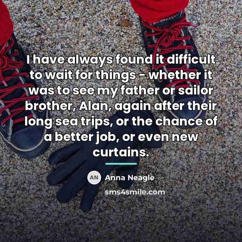 “I have always found it difficult to wait for things…” quote by Anna Neagle
