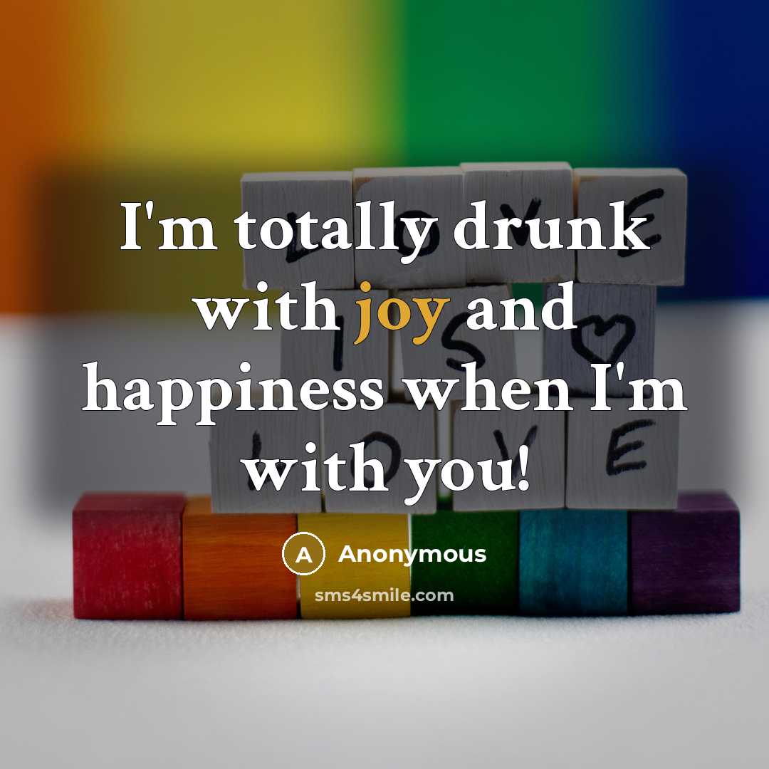 “I'm totally drunk with joy and happiness when I'm with…” quote by Anonymous