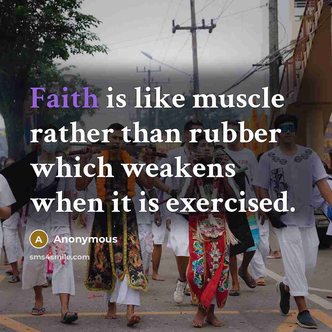 “Faith is like muscle rather than rubber which weakens when…” quote by Anonymous