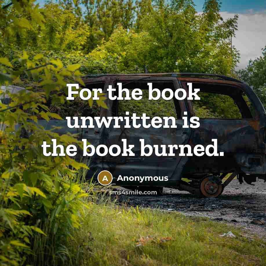 “For the book unwritten is the book burned.…” quote by Anonymous