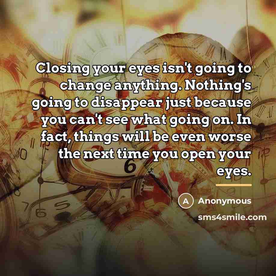 “Closing your eyes isn't going to change anything. Nothing's going…” quote by Anonymous