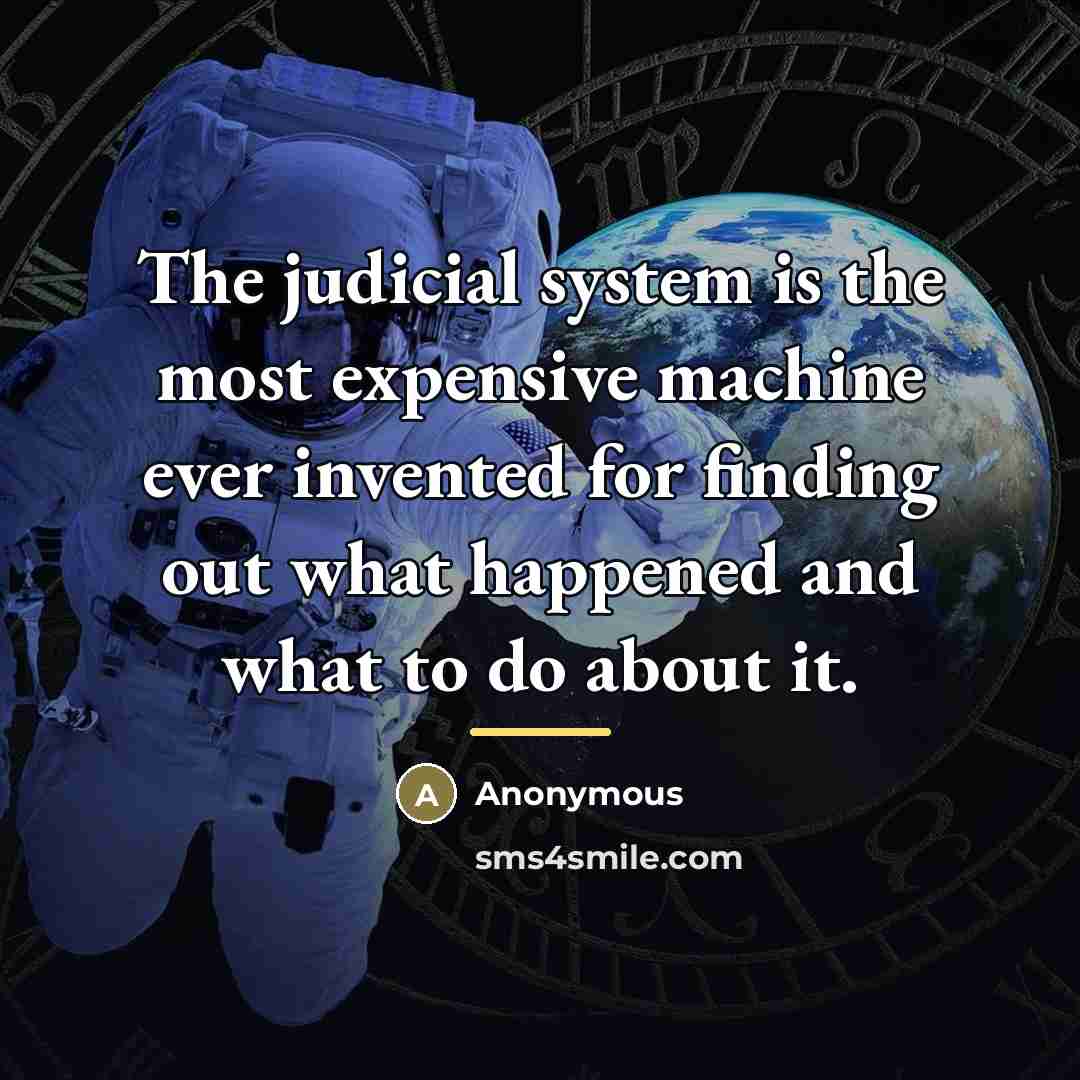 “The judicial system is the most expensive machine ever invented…” quote by Anonymous