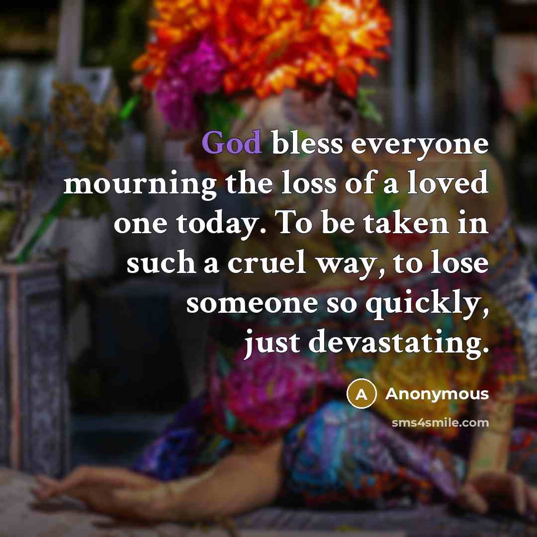 “God bless everyone mourning the loss of a loved one…” quote by Anonymous