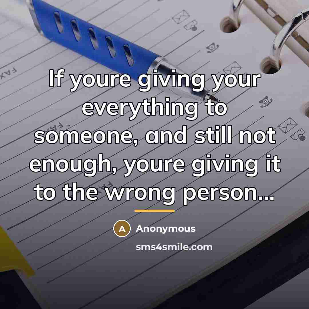 “If youre giving your everything to someone, and still not…” quote by Anonymous