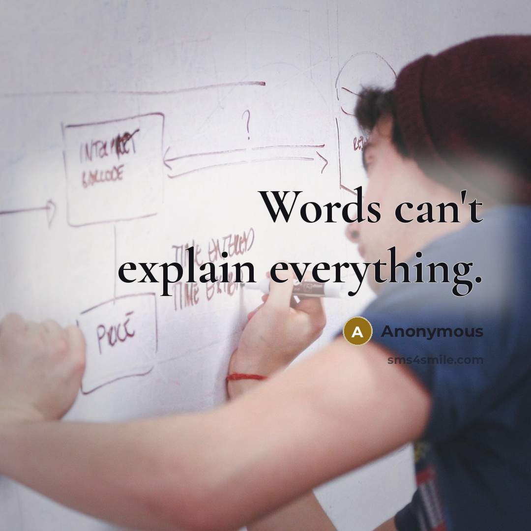 “Words can't explain everything.” quote by Anonymous