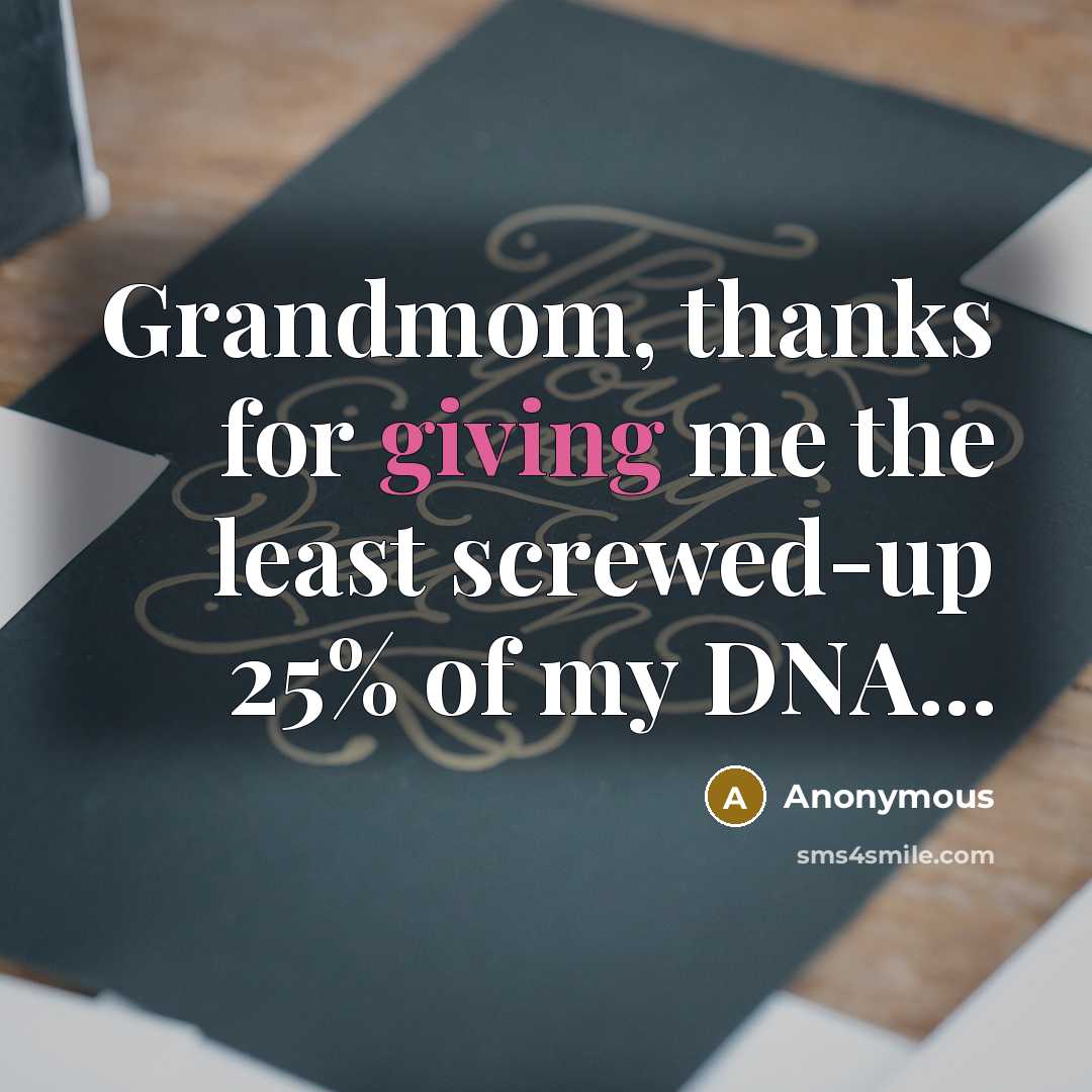 “Grandmom, thanks for giving me the least screwed-up 25% of…” quote by Anonymous