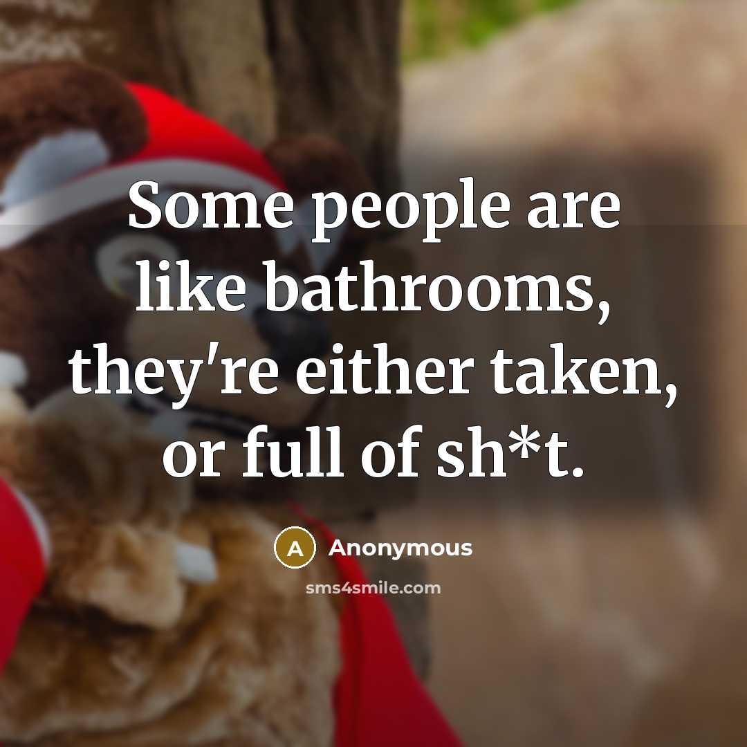 “Some people are like bathrooms, they're either taken, or full…” quote by Anonymous