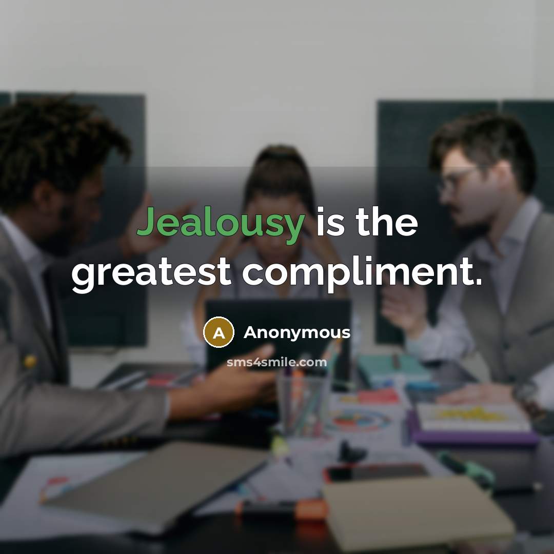 “Jealousy is the greatest compliment.…” quote by Anonymous