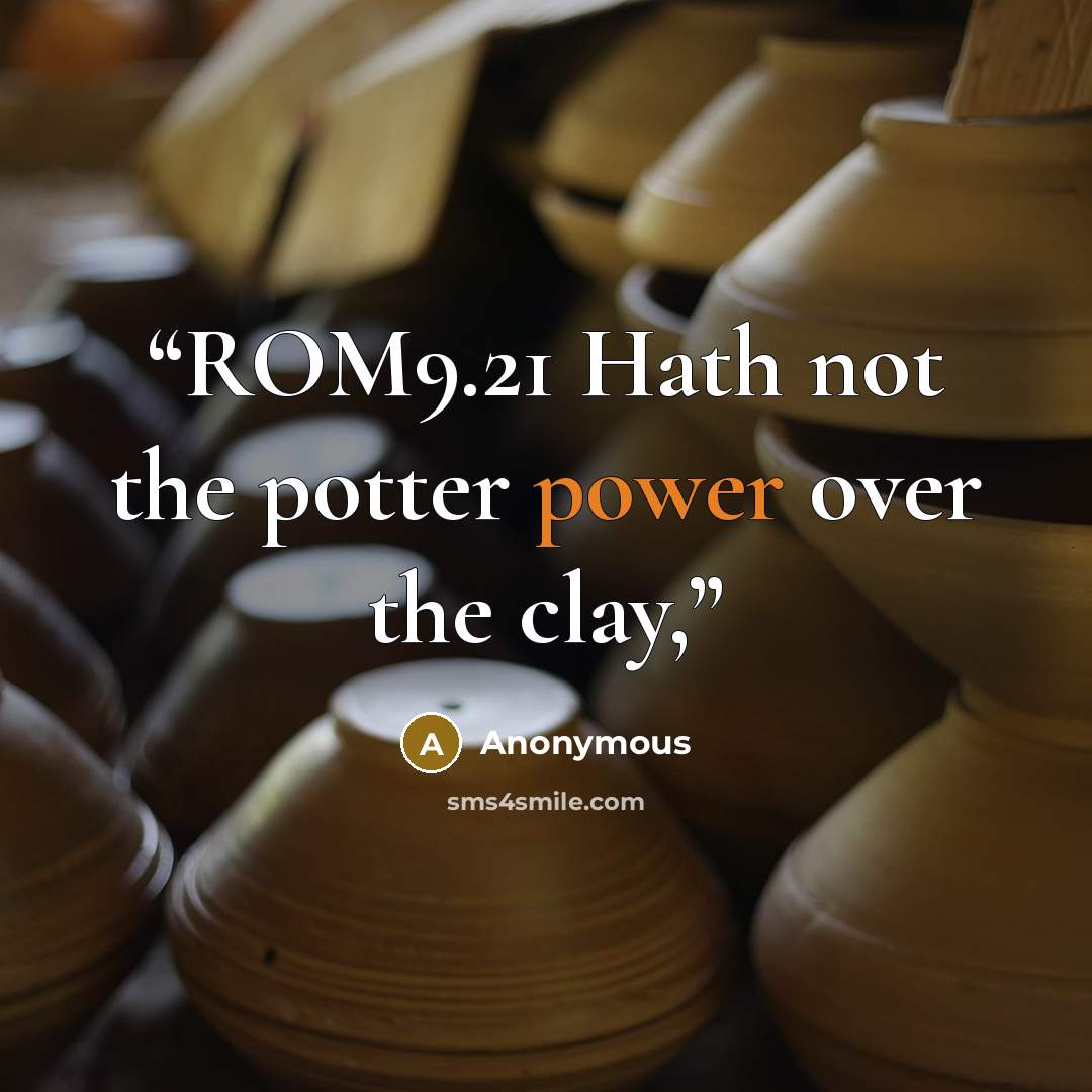 “ROM9.21 Hath not the potter power over the clay,” quote by Anonymous