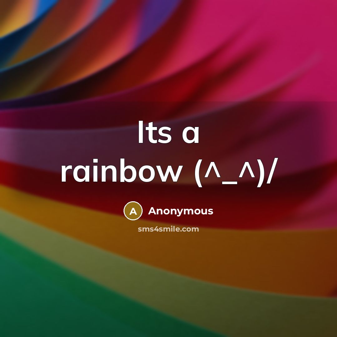 “Its a rainbow (^_^)/” quote by Anonymous